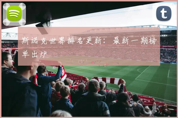 斯诺克世界排名更新:最新一期榜单出炉