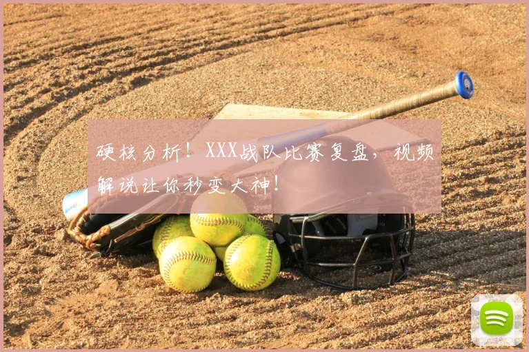 硬核分析！XXX战队比赛复盘，视频解说让你秒变大神！