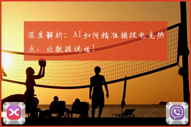 深度解析：AI如何精准捕捉电竞热点，让数据说话！