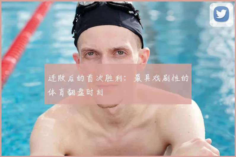 连败后的首次胜利：最具戏剧性的体育翻盘时刻