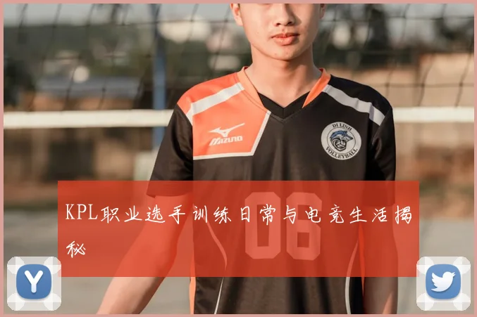 KPL职业选手训练日常与电竞生活揭秘