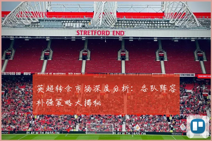 英超转会市场深度分析：各队阵容补强策略大揭秘