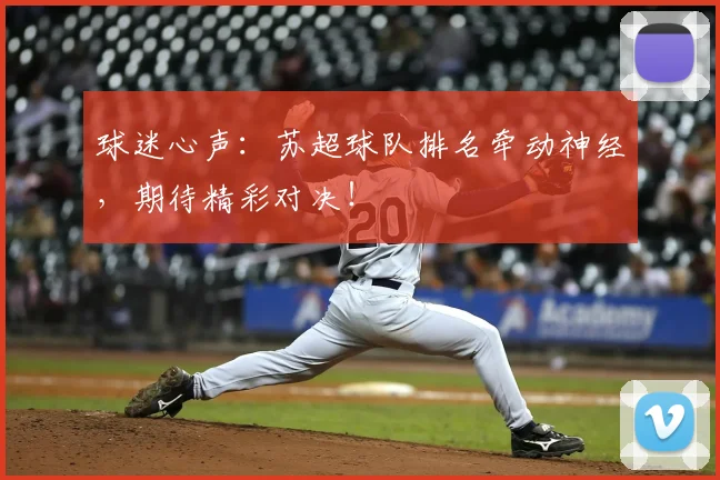 球迷心声:苏超球队排名牵动神经,期待精彩对决!