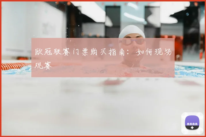 欧冠联赛门票购买指南：如何现场观赛